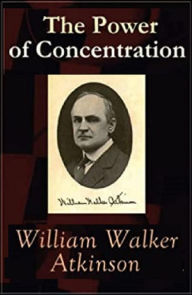 Title: The Power of Concentration, Author: William Walker Atkinson