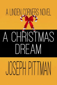 Title: A Christmas Dream: A Linden Corners Novel, Author: Joseph Pittman