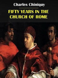 Title: Fifty Years in the Church of Rome, Author: Charles Chiniquy