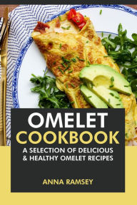 Title: Omelet Cookbook: A Selection of Delicious & Healthy Omelet Recipes, Author: Anna Ramsey