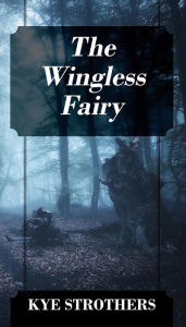 Title: The Wingless Fairy, Author: Kye Strothers