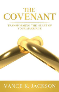 Title: The Covenant: Transforming the Heart of Your Marriage: A 21-Day Marriage Devotional, Author: Vance K. Jackson Jr.