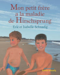 Title: Mon petit frère a la maladie de Hirschsprung, Author: Eric and Isabelle Schnadig