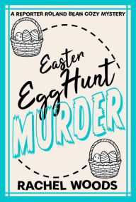 Title: Easter Egg Hunt Murder, Author: Rachel Woods