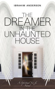 Title: The Dreamer in the Unhaunted House, Author: Ibrahim Anderson