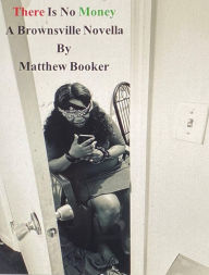 Title: There Is No Money: A Brownsville Novella, Author: Matthew Booker