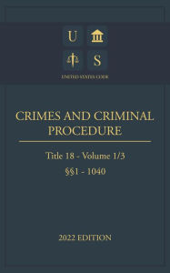 Title: United States Code 2022 Edition Title 18 Crimes And Criminal Procedure 1 - 1040 Volume 1/3, Author: Jason Lee