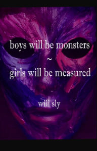 Title: boys will be monsters - girls will be measured, Author: Will Sly