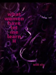 Title: What Women Have Let Me Learn II, Author: Will Sly