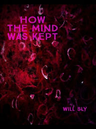Title: How the Mind was Kept, Author: Will Sly