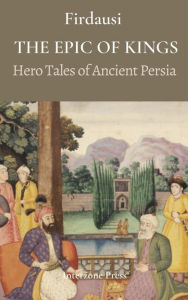 Title: The Epic of Kings, Hero Tales of Ancient Persia, Author: Firdausi Firdausi