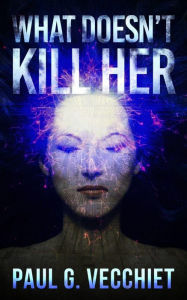 Title: What Doesn't Kill Her, Author: Paul Vecchiet