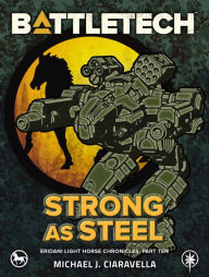 Title: BattleTech: Strong as Steel: (Eridani Light Horse Chronicles, Part Ten), Author: Michael J. Ciaravella