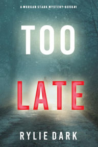 Title: Too Late (A Morgan Stark FBI Suspense ThrillerBook 1), Author: Rylie Dark