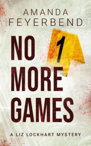 Title: No More Games: A Liz Lockhart Mystery, Author: Amanda Feyerbend