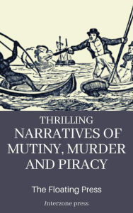 Title: Thrilling Narratives of Mutiny, Murder and Piracy, Author: Floating Press