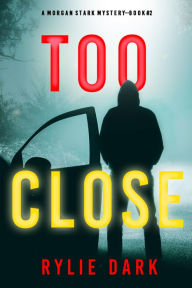 Title: Too Close (A Morgan Stark FBI Suspense ThrillerBook 2), Author: Rylie Dark