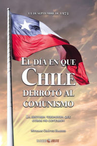 Title: El dia en que Chile derroto al comunismo: La historia verdadera que otros no contaron, Author: Myriam Chavez Harris