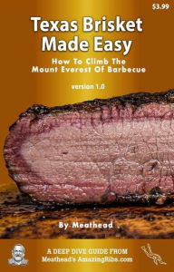 Title: Texas Brisket Made Easy: How To Climb The Mt. Everest Of Barbecue, Author: Meathead Goldwyn