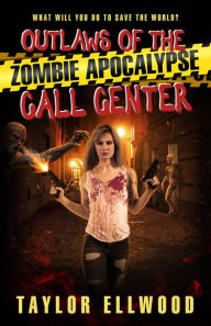 Title: Outlaws of the Zombie Apocalypse Call Center: What will you do to save the world?, Author: Taylor Ellwood