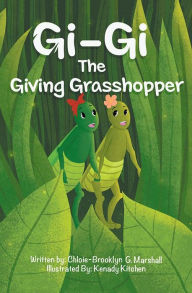 Title: Gi-Gi the Giving Grasshopper, Author: Chloie-Brooklyn G. Marshall