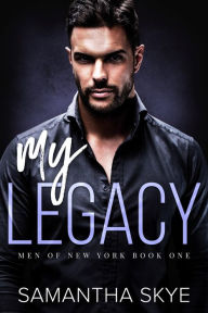 Title: My Legacy: Men of New York Book One, Author: Samantha Skye