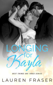 Title: Longing for Kayla: A friend's to lovers, MMF menage romance, Author: Lauren Fraser