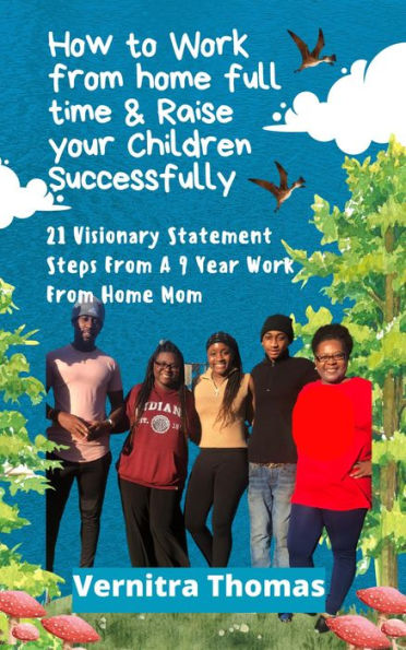 How to Work From Home Full Time & Raise Your Children Successfully 21 Visionary Statement Steps from 9 +year workin mom