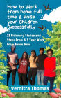 How to Work From Home Full Time & Raise Your Children Successfully 21 Visionary Statement Steps from 9 +year workin mom
