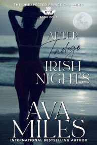 Free public domain ebook downloads After Indigo Irish Nights (The Unexpected Prince Charming: #4) by Ava Miles