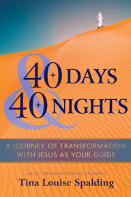 Title: 40 Days & 40 Nights: A Journey of Transformation with Jesus as Your Guide, Author: Tina Louise Spalding