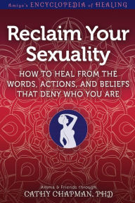 Title: Reclaim Your Sexuality: How to Heal from the Words, Actions, and Beliefs that Deny Who You Are, Author: Cathy Chapman