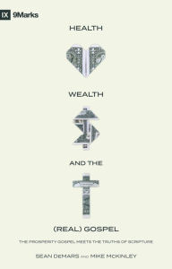 Title: Health, Wealth, and the (Real) Gospel: The Prosperity Gospel Meets the Truths of Scripture, Author: Sean DeMars