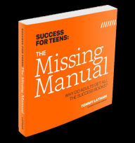 Title: Success for Teens, The Missing Manual: Why Do Adults, Author: Tommy Latham