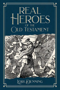 Title: Real Heroes of the Old Testament, Author: Lori Denning