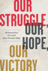 Title: Our Struggle, Our Hope, Our Victory: 90 Devotions on God's Ever-Present Help, Author: Matthew Parker