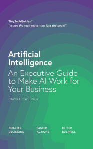 Title: Artificial Intelligence: An Executive Guide to Make AI Work for Your Business, Author: David Sweenor