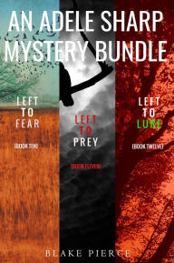 An Adele Sharp Mystery Bundle: Left to Fear (#10), Left to Prey (#11), and Left to Lure (#12)