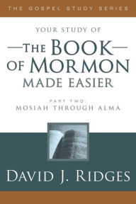 Title: The Book of Mormon Made Easier, Part 2: Mosiah Through Alma, Author: David J. Ridges