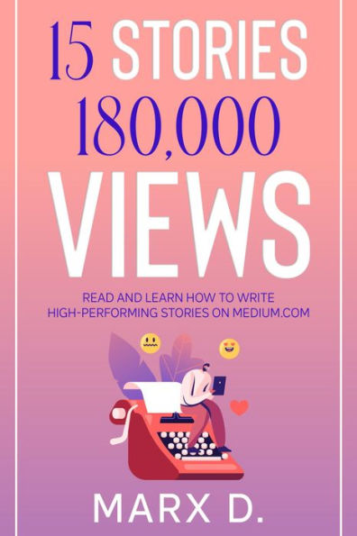 15 Stories 180,000 Views: Read and learn how to write high-performing stories on Medium.com