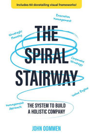 Title: The Spiral Stairway: The System to Build a Holistic Company, Author: John Oommen