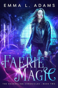 Title: Faerie Magic: (The Changeling Chronicles #2), Author: Emma L. Adams