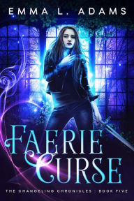 Title: Faerie Curse: (The Changeling Chronicles #5), Author: Emma L. Adams