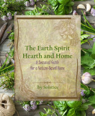 Title: The Earth Spirit Hearth and Home: A Seasonal Guide for a Nature-Based Home, Author: Solstice