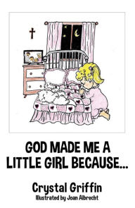 Title: GOD MADE ME A LITTLE GIRL BECAUSE..., Author: Crystal Griffin