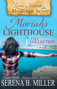 Title: Moriah's Lighthouse, The Collection: A Love's Journey on Manitoulin Island Collection, Author: Serena B. Miller