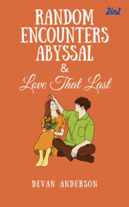 Title: RANDOM ENCOUNTERS ABYSSAL & LOVE THE LAST, Author: Devan Anderson