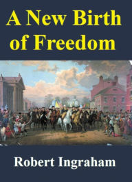 Title: A New Birth of Freedom, Author: Robert Ingraham