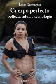 Title: Cuerpo perfecto: Belleza, salud y tecnología, Author: Rosse Domínguez