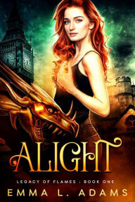Title: Alight: Legacy of Flames: Book One, Author: Emma L. Adams